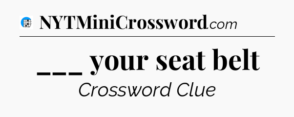 ___ your seat belt Crossword Clue
