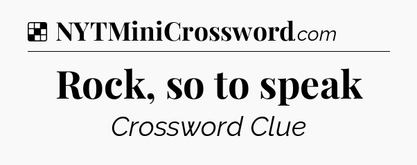 Solution: Rock, so to speak - NYT Crossword