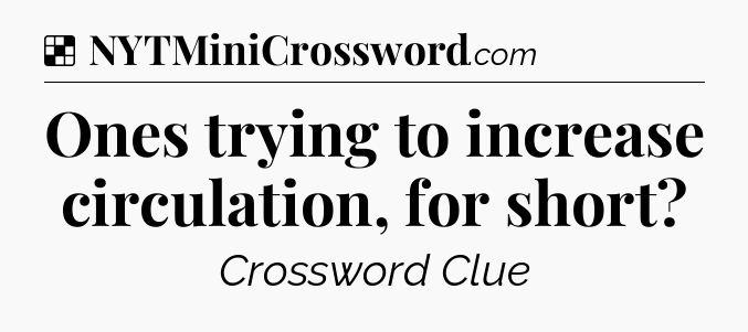 Solution: Ones trying to increase circulation, for short - NYT Crossword