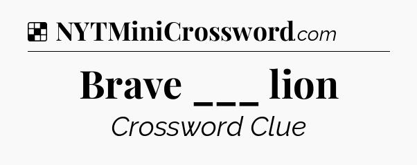 Solution: Brave ___ lion - NYT Crossword