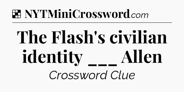 Solution: The Flash's civilian identity ___ Allen - NYT Crossword