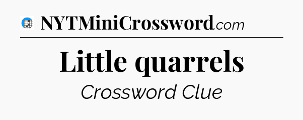 Little quarrels Crossword Clue
