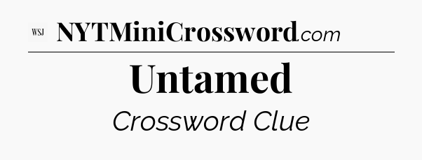 Untamed - WSJ Crossword