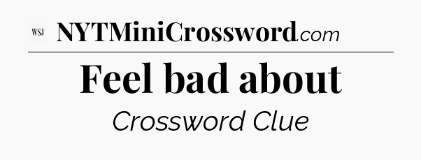 Feel bad about - WSJ Crossword