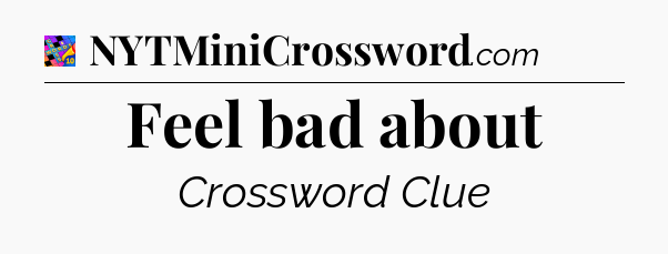 Feel bad about Crossword Clue