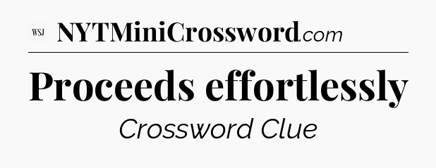 Proceeds effortlessly - WSJ Crossword