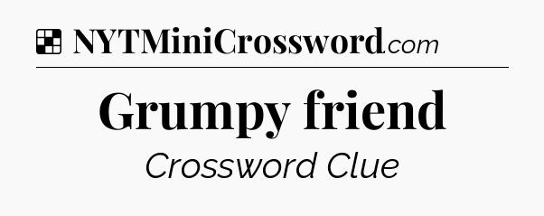 Solution: Grumpy friend - NYT Crossword