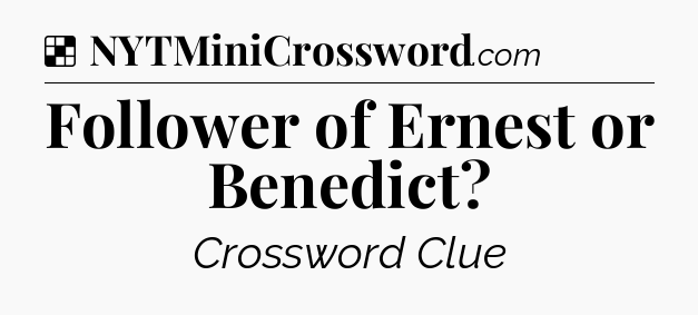 Solution: Follower of Ernest or Benedict - NYT Crossword