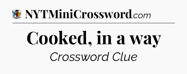 Cooked, in a way Crossword Clue