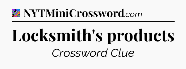Locksmith's products Crossword Clue