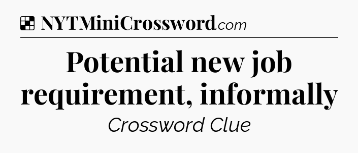 Solution: Potential new job requirement, informally - NYT Crossword