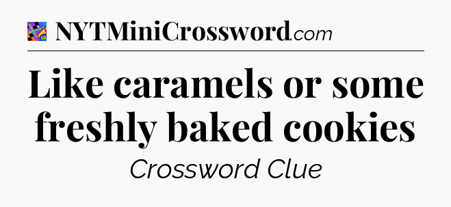 Like caramels or some freshly baked cookies Crossword Clue