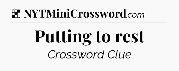 Solution: Putting to rest - NYT Crossword