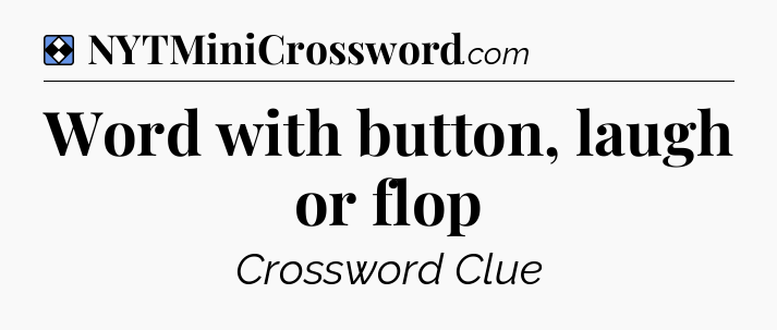 Solution: Word with button, laugh or flop - NYT Mini Crossword