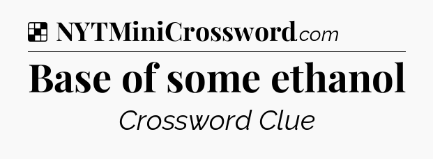 Solution: Base of some ethanol - NYT Crossword
