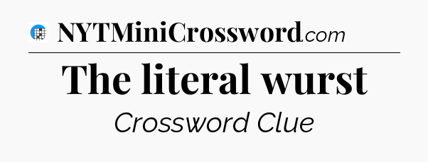 The literal wurst Crossword Clue