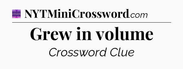 Grew in volume - Thomas Joseph Crossword