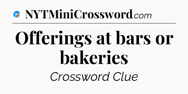 Offerings at bars or bakeries Crossword Clue