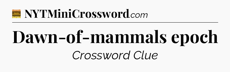 Dawn-of-mammals epoch - Eugene Sheffer Crossword