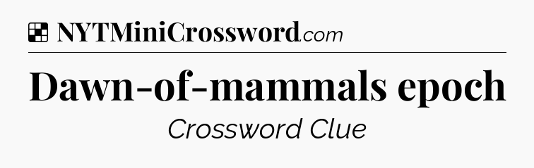Solution: Dawn-of-mammals epoch - NYT Crossword