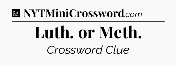 Luth. or Meth - LA Times Crossword
