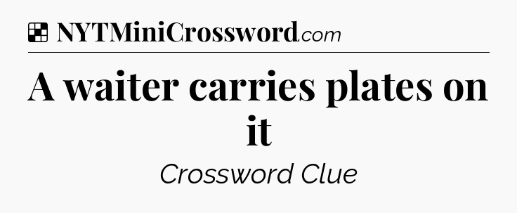 Solution: A waiter carries plates on it - NYT Crossword