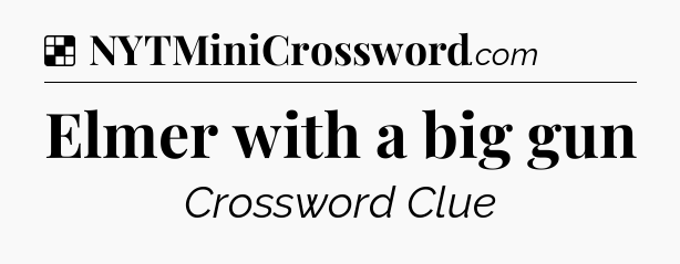 Solution: Elmer with a big gun - NYT Crossword