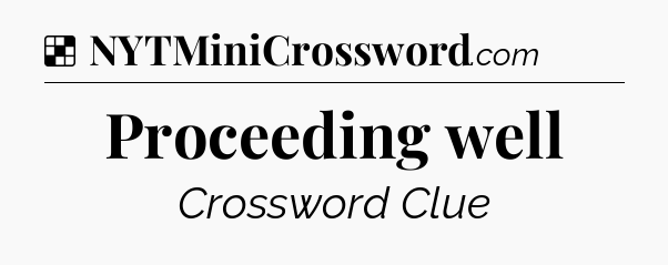 Solution: Proceeding well - NYT Crossword