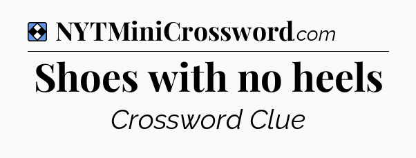 Solution: Shoes with no heels - NYT Mini Crossword