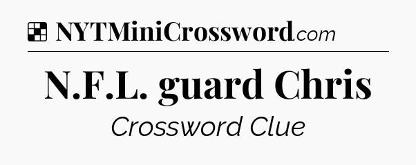 Solution: N.F.L. guard Chris - NYT Crossword