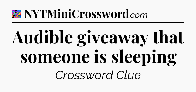Audible giveaway that someone is sleeping Crossword Clue