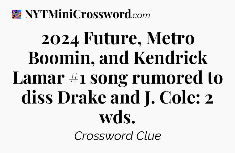 2024 Future, Metro Boomin, and Kendrick Lamar #1 song rumored to diss Drake and J. Cole: 2 wds Crossword Clue