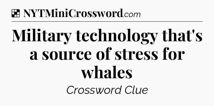 Solution: Military technology that's a source of stress for whales - NYT Crossword