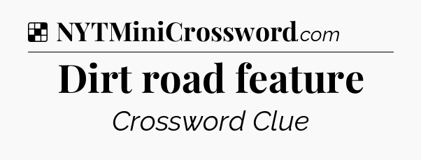 Dirt road feature NYT Crossword