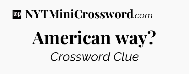 American way Crossword Clue