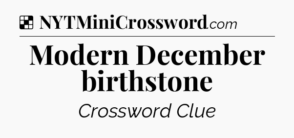 Solution: Modern December birthstone - NYT Crossword