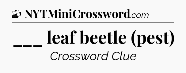 ___ leaf beetle (pest) - Daily Themed Classic Crossword