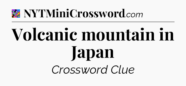 Volcanic mountain in Japan Crossword Clue