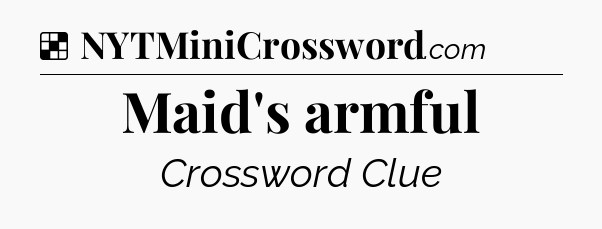 Solution: Maid's armful - NYT Crossword