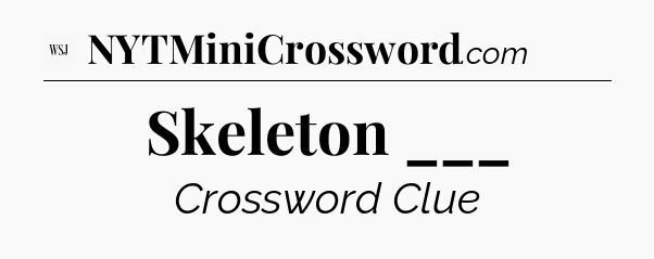 Skeleton ___ - WSJ Crossword