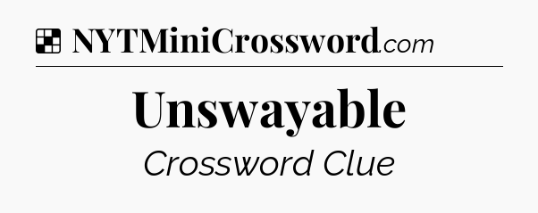 Solution: Unswayable - NYT Crossword