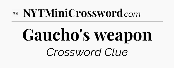 Gaucho's weapon - WSJ Crossword