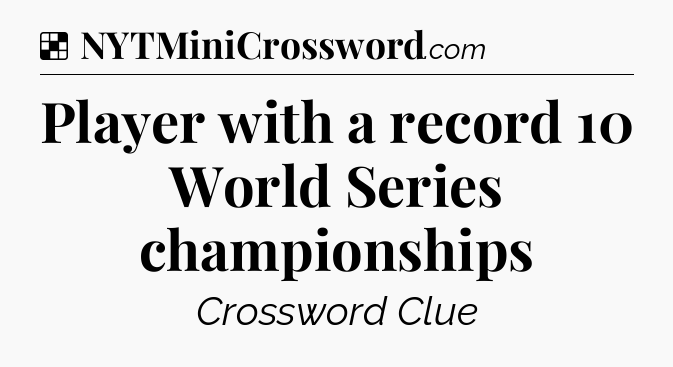 Solution: Player with a record 10 World Series championships - NYT Crossword