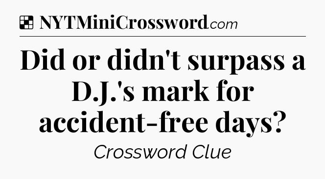 Solution: Did or didn't surpass a D.J.'s mark for accident-free days - NYT Crossword