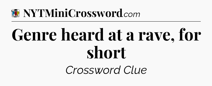 Genre heard at a rave, for short Crossword Clue