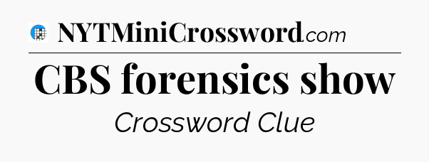 CBS forensics show Crossword Clue