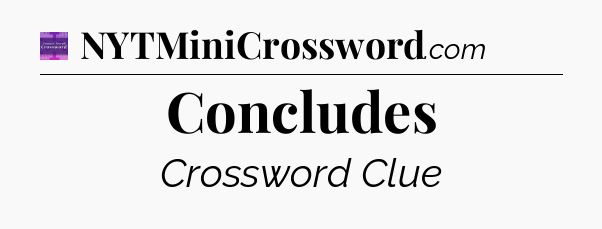 Concludes - Thomas Joseph Crossword