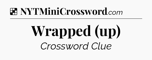 Solution: Wrapped (up) - NYT Crossword