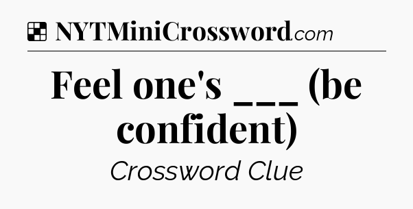 Solution: Feel one's ___ (be confident) - NYT Crossword