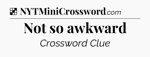 Solution: Not so awkward - NYT Crossword